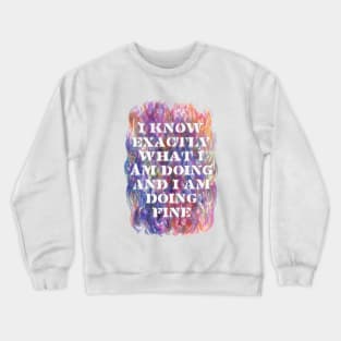 I Know Exactly What I Am Doing And I Am Doing Fine Crewneck Sweatshirt